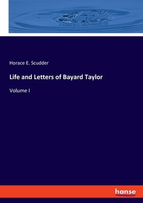 Life and Letters of Bayard Taylor: Volume I