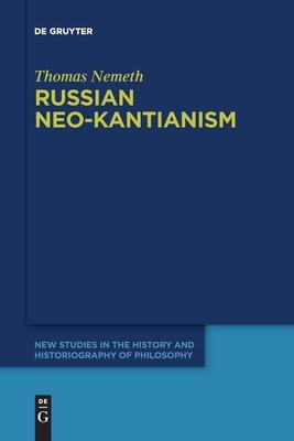 Russian Neo-Kantianism: Emergence, Dissemination, and Dissolution