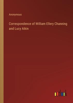 Correspondence of William Ellery Channing and Lucy Aikin