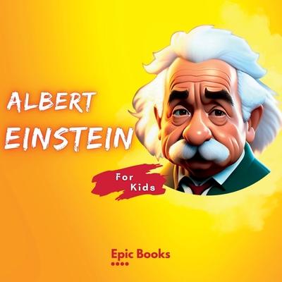 Albert Einstein for Kids: The biography of Albert Einstein for curious and intelligent children