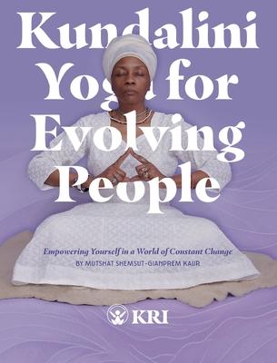 Kundalini Yoga for Evolving People: Empowering Yourself in a World of Constant Change