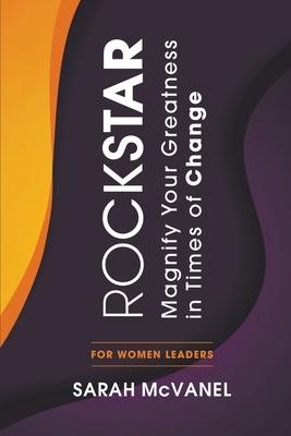 Rockstar: Magnify Your Greatness In Times of Change for Women Leaders