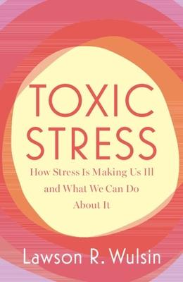 Toxic Stress: How Stress Is Making Us Ill and What We Can Do about It