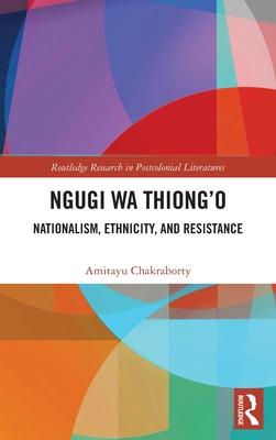 Ngugi Wa Thiong’o: Nationalism, Ethnicity and Resistance
