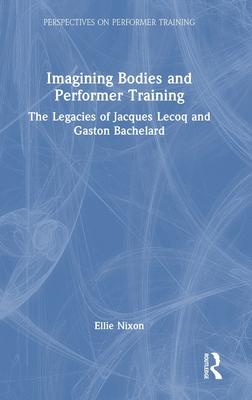 The Imagining Body in Performer Training: The Legacy of Jacques Lecoq and Gaston Bachelard
