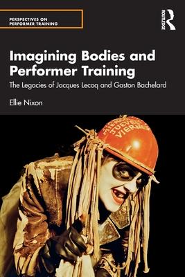 The Imagining Body in Performer Training: The Legacy of Jacques Lecoq and Gaston Bachelard