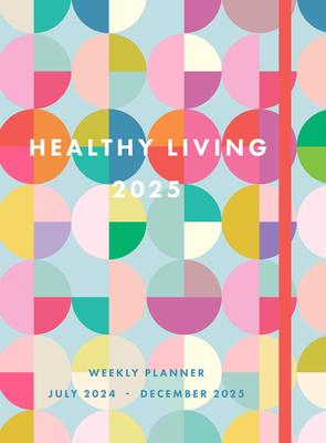 Healthy Living 2025 Weekly Planner: July 2024 - December 2025