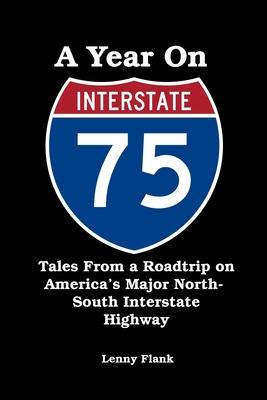 A Year on Interstate I-75: Tales From a Roadtrip on America’s Major North-South Interstate Highway