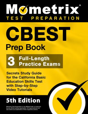 CBEST Prep Book - 3 Full-Length Practice Exams, Secrets Study Guide for the California Basic Education Skills Test with Step-By-Step Video Tutorials: