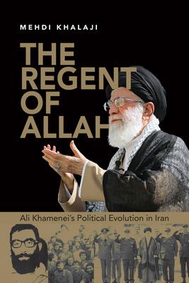 The Regent of Allah: Ali Khamenei’s Political Evolution in Iran