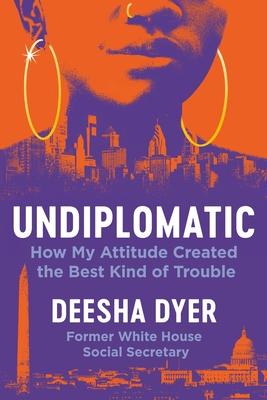 Undiplomatic: The Attitude That Got Me in the Best Kind of Trouble