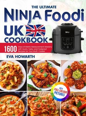 The Ultimate Ninja Foodi UK Cookbook: 1600 Days of Metric Measurement Mastery with Quick, Tasty, and Foolproof Recipes for Your Multi-Cooker|Fu