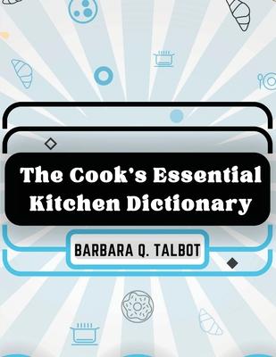 The Cook’s Essential Kitchen Dictionary: The Dictionary of Cookery
