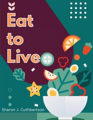 Eat to Live: Quick, and Delicious Recipes