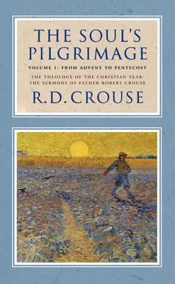 The Soul’s Pilgrimage - Volume 1: From Advent to Pentecost: The Theology of the Christian Year: The Sermons of Robert Crouse