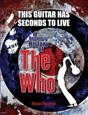 This Guitar Has Seconds To Live - A People’s History of The Who