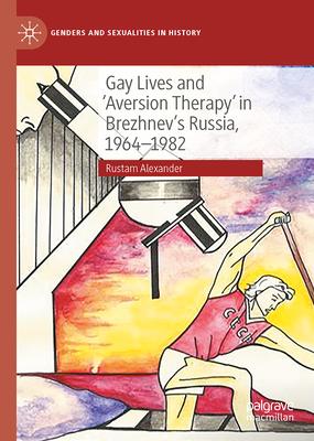 Gay Lives and ’Aversion Therapy’ in Brezhnev’s Russia, 1964-1982