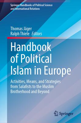 Handbook of Political Islam in Europe: Activities, Means, and Strategies from Salafists to the Muslim Brotherhood and Beyond