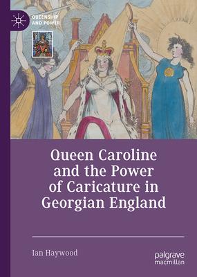 Queen Caroline and the Power of Caricature in Georgian England