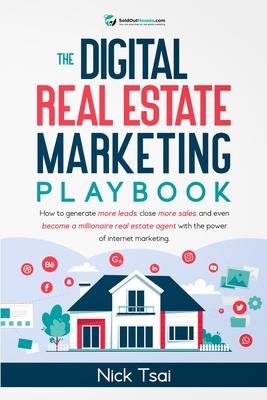 The Digital Real Estate Marketing Playbook: How to generate more leads, close more sales, and even become a millionaire real estate agent with the pow