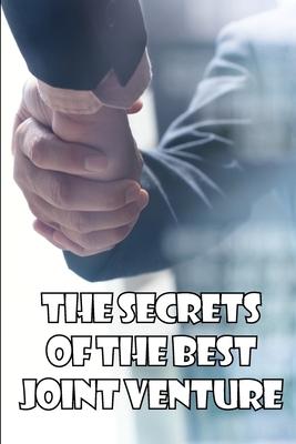 The Secrets of the Best Joint Venture: Proven Strategies for Promoting Joint Venture Partners! Ideal Gift Idea