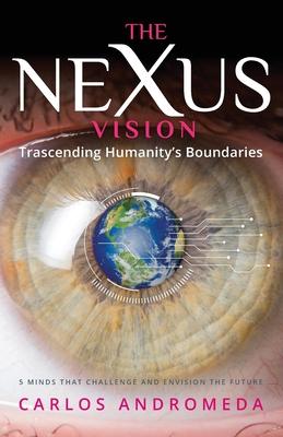 The Nexus Vision: Transcending Humanity’s Boundaries, Unveiling the Secrets of 5 Game-Changing Visionaries of the 21st Century