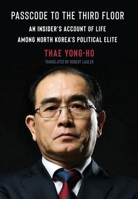 Passcode to the Third Floor: An Insider’s Account of Life Among North Korea’s Political Elite