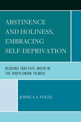 Abstinence and Holiness, Embracing Self-Deprivation: Reading Tractate Nazir in the Babylonian Talmud