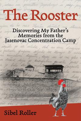 The Rooster: Discovering My Father’s Memories from the Jasenovac Concentration Camp