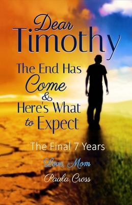Dear Timothy The End Has Come & Here’s What to Expect: The Final Seven Years