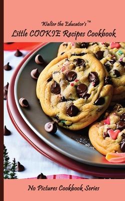 Walter the Educator’s Little Cookie Recipes Cookbook