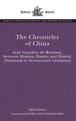 The Chronicler of China: Juan González de Mendoza, Between Mission, Empire and History (16th-17th Centuries)