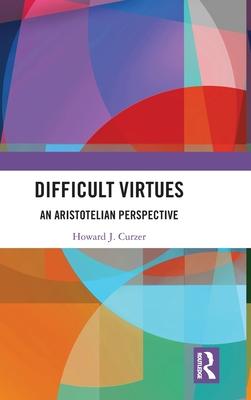 Difficult Virtues: An Aristotelian Perspective