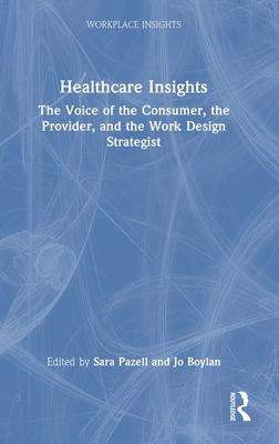 Healthcare Insights: The Voice of the Consumer, the Provider, and the Work Design Strategist