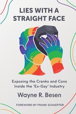 Lies with a Straight Face: Exposing the Cranks and Cons Inside the ’Ex-Gay’ Industry