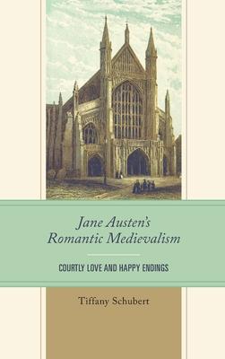 Jane Austen’s Romantic Medievalism: Courtly Love and Happy Endings