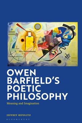 Owen Barfield’s Poetic Philosophy: Meaning and Imagination