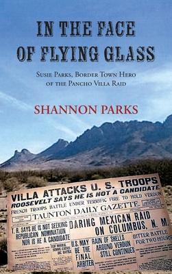 In the Face of Flying Glass: Susie Parks, Border Town Hero of the Pancho Villa Raid