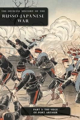 The Official History of the Russo-Japanese War: Part 3: The Siege of Port Arthur