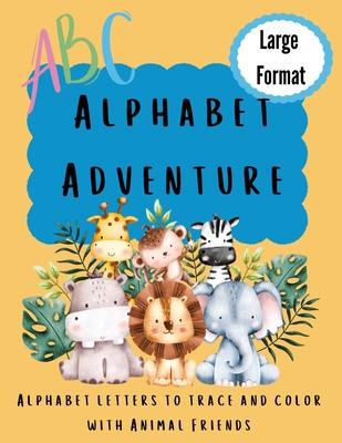 Alphabet Adventure: Alphabet letters to trace and color with animal friends: Alphabet letters to trace and colour with animal friends: Alp