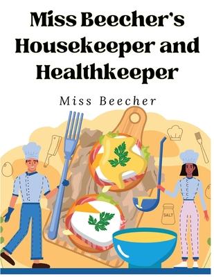 Miss Beecher’s Housekeeper and Healthkeeper: Recipes for Economical and Healthful Cooking