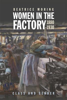 Women in the Factory, 1880-1930: Class and Gender