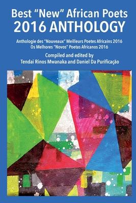 Best New African Poets 2016 Anthology: Anthologie des Nouveaux Meilleurs Poetes Africains 2016 Os Melhores Novos Poetas Africanos 2016