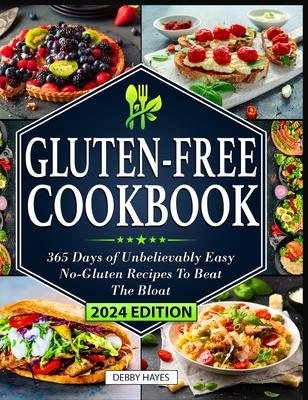 Gluten Free Cookbook: 365 Days of Unbelievably Easy No-Gluten Recipes To Beat The Bloat A Beginners Guide