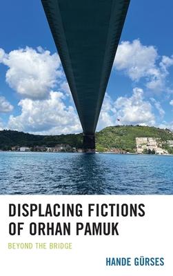 Displacing Fictions of Orhan Pamuk: Beyond the Bridge