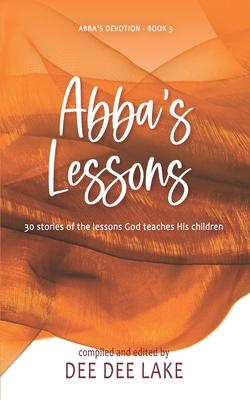 Abba’s Lessons: 30 stories of the lessons God teaches His children