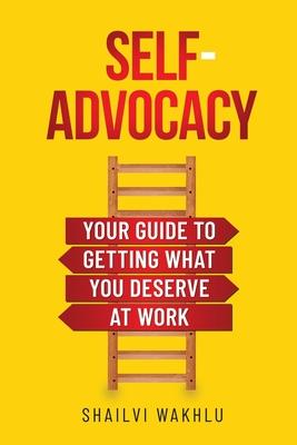 Self-Advocacy: Your Guide to Getting What You Deserve at Work