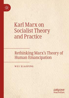 Karl Marx on Socialist Theory and Practice: Rethinking Marx’s Theory of Human Emancipation