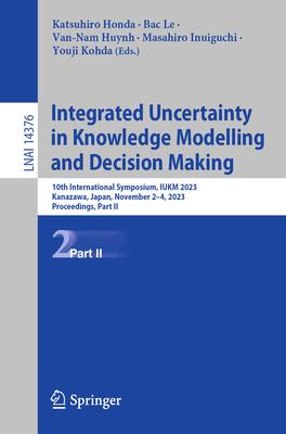 Integrated Uncertainty in Knowledge Modelling and Decision Making: 10th International Symposium, Iukm 2023, Kanazawa, Japan, November 2-4, 2023, Proce