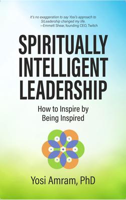 Spiritually Intelligent Leadership: How to Inspire by Being Inspired